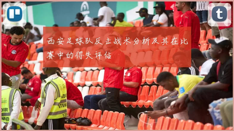 西安足球队反击战术分析及其在比赛中的得失评估